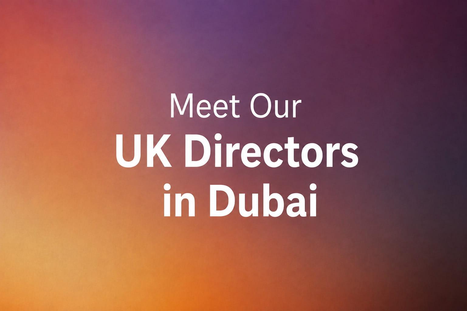 Meet Our UK Directors in Dubai